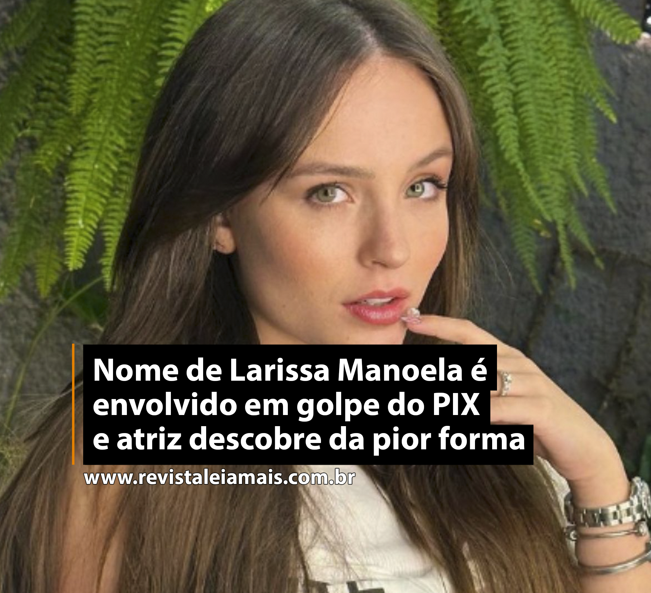 Nome de Larissa Manoela é envolvido em golpe do PIX e atriz descobre da pior forma