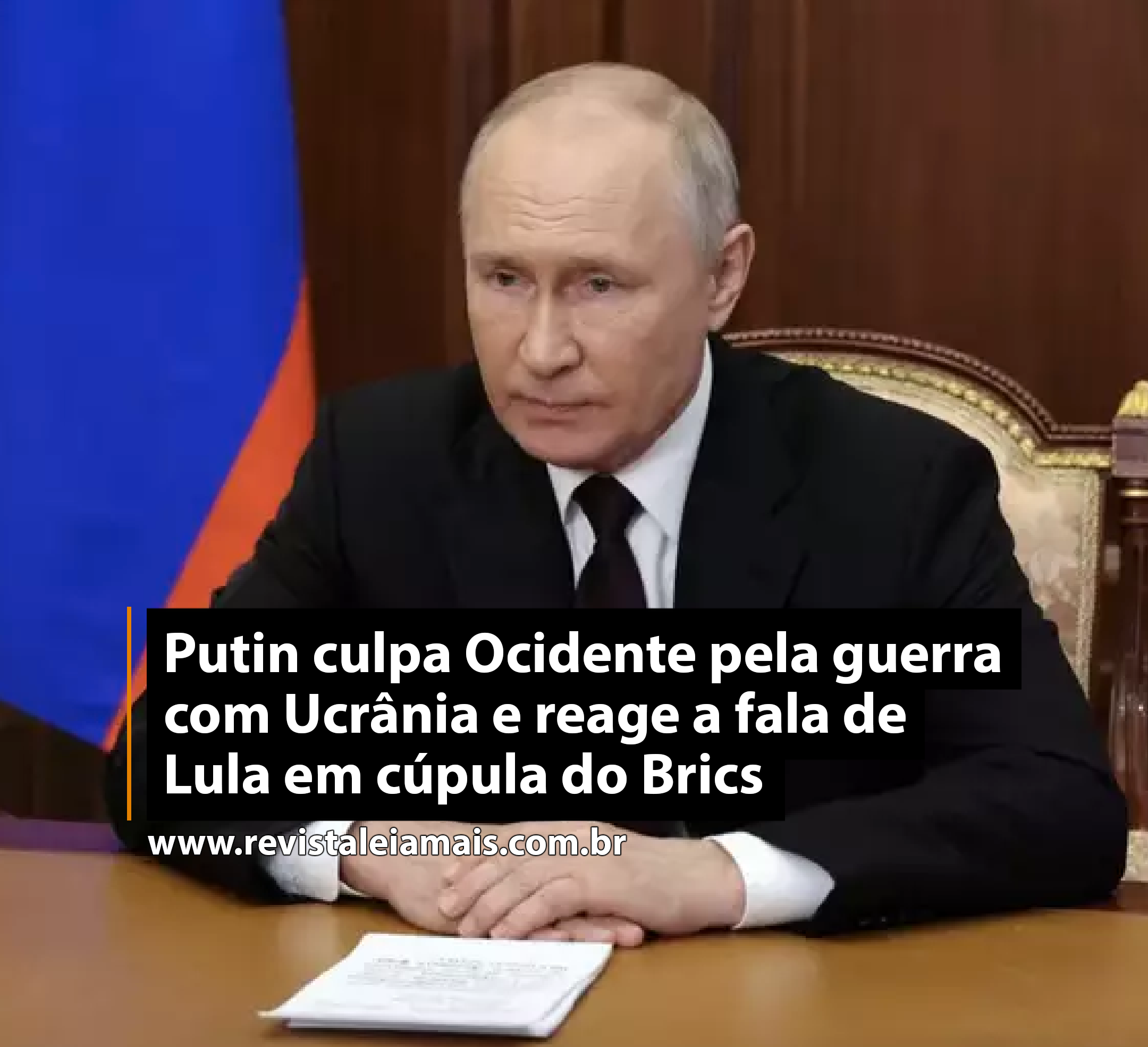 Putin culpa Ocidente pela guerra com Ucrânia e reage a fala de Lula em cúpula do Brics