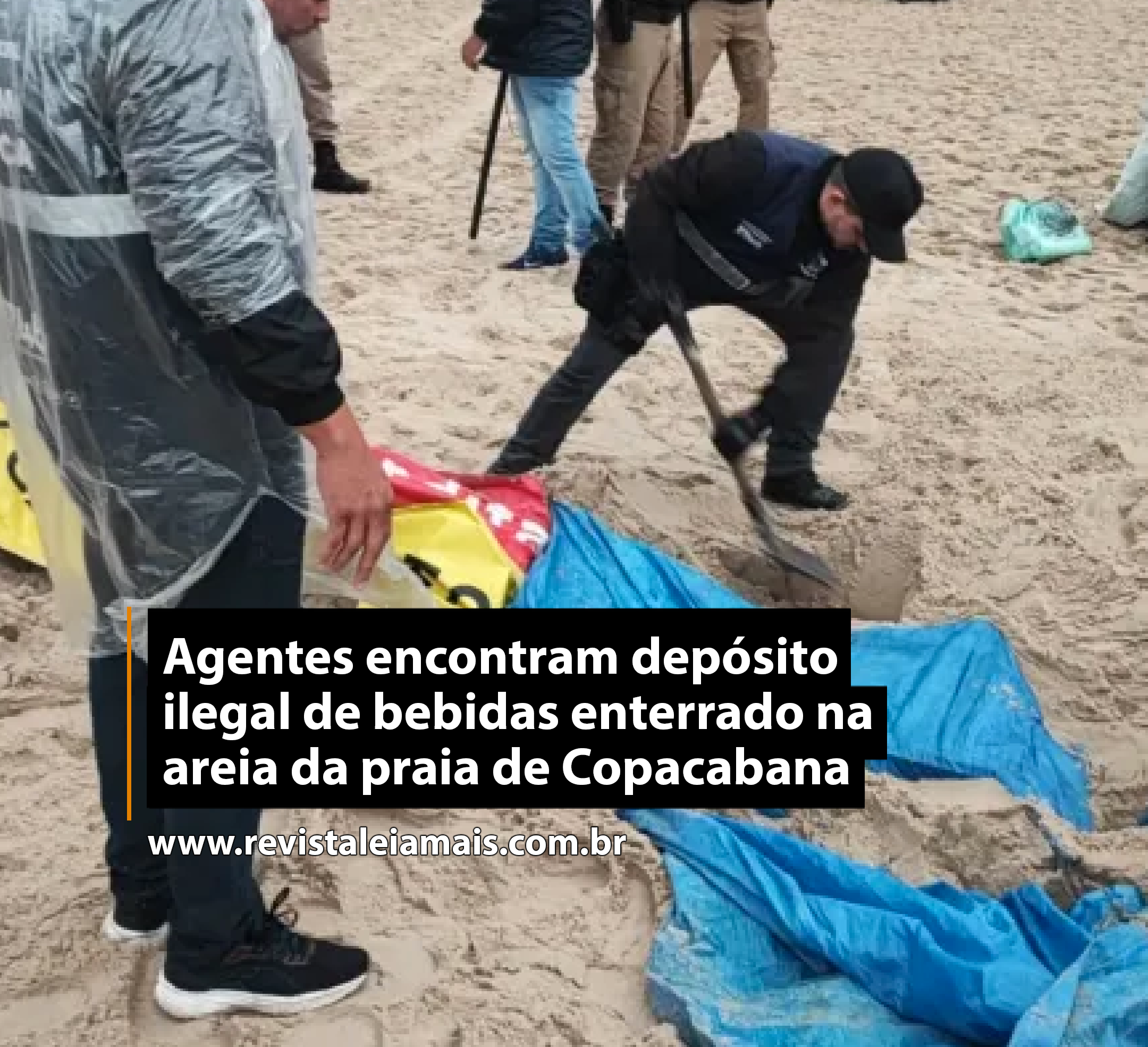 Agentes encontram depósito ilegal de bebidas enterrado na areia da praia de Copacabana