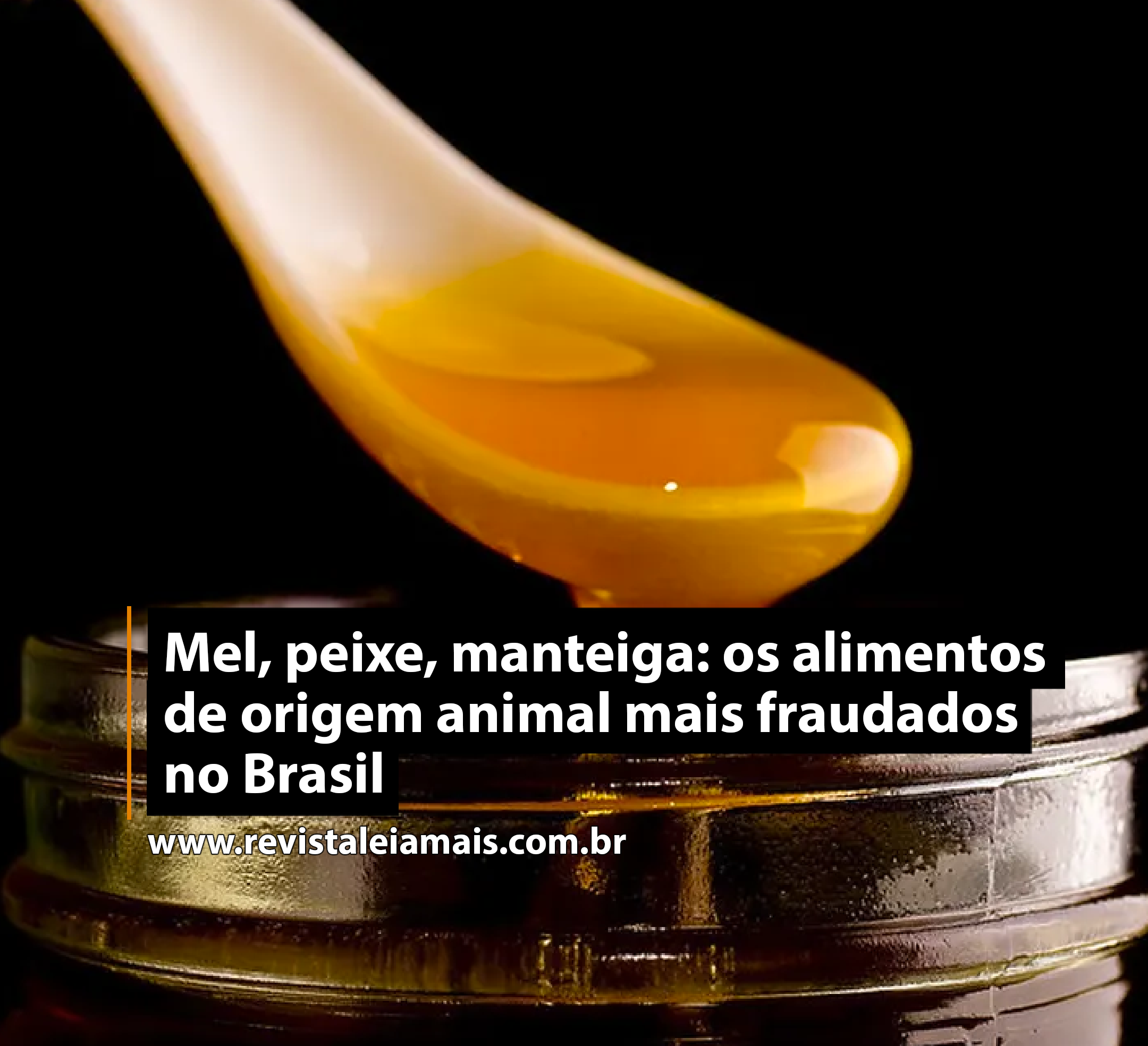 Mel, peixe, manteiga: os alimentos de origem animal mais fraudados no Brasil