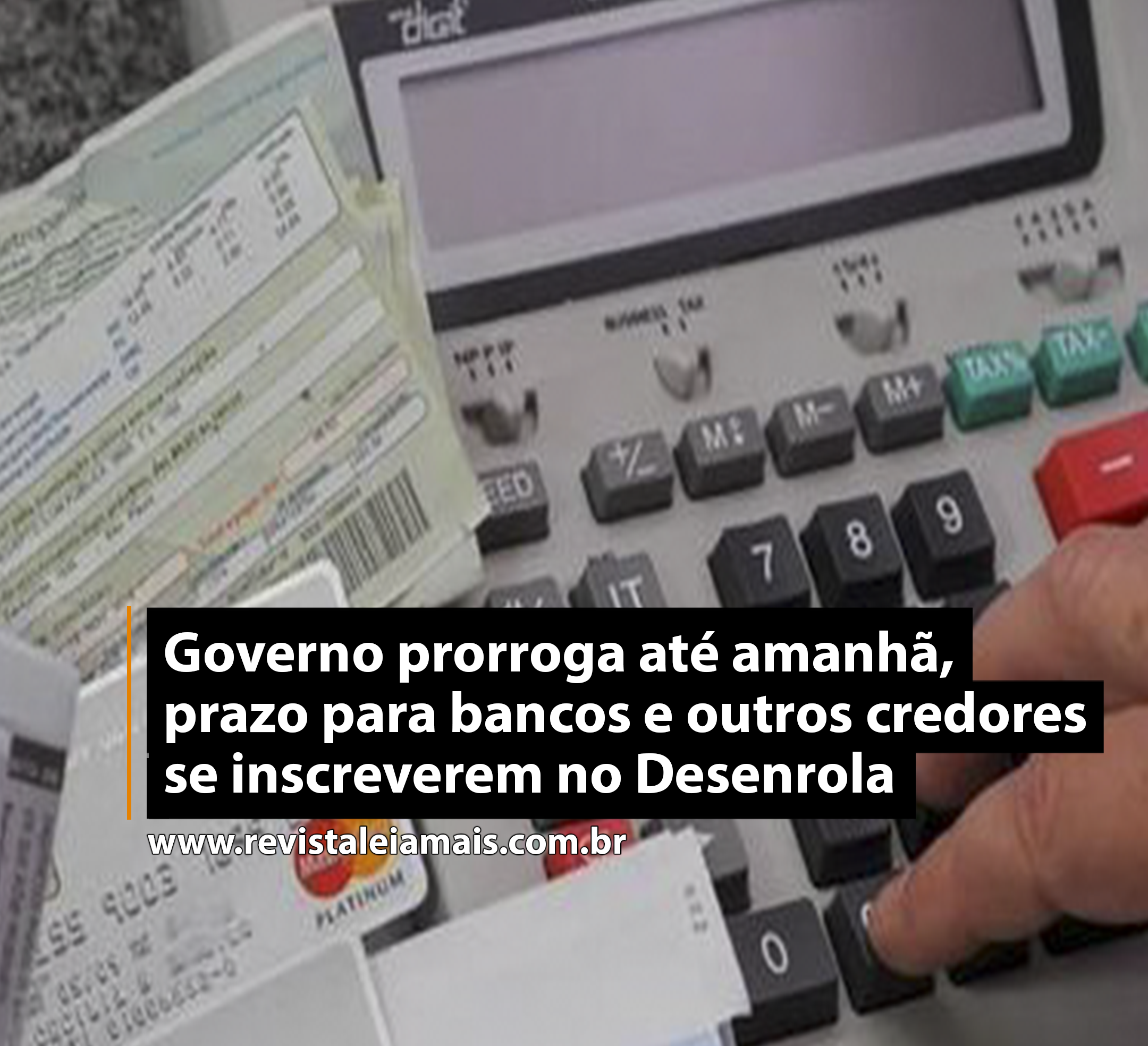 Governo prorroga até amanhã, prazo para bancos e outros credores se inscreverem no Desenrola