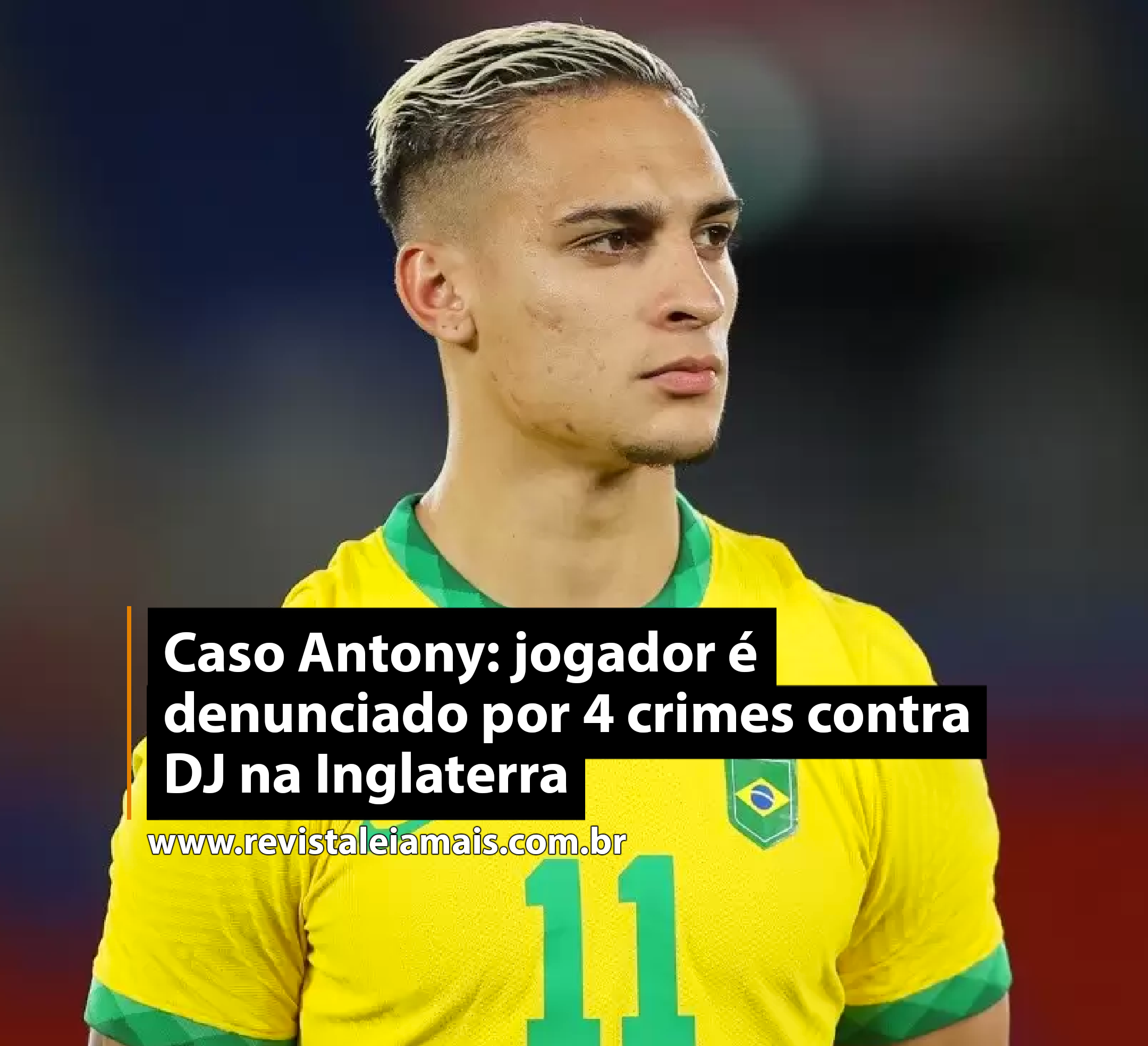 Caso Antony: jogador é denunciado por 4 crimes contra DJ na Inglaterra