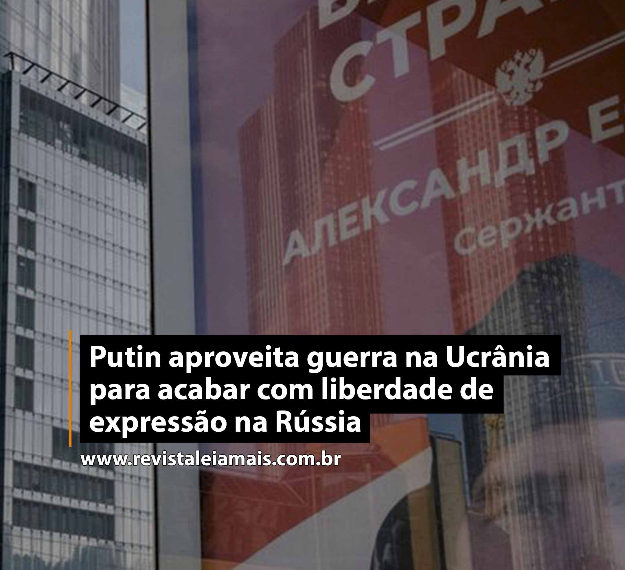 Putin aproveita guerra na Ucrânia para acabar com liberdade de expressão na Rússia