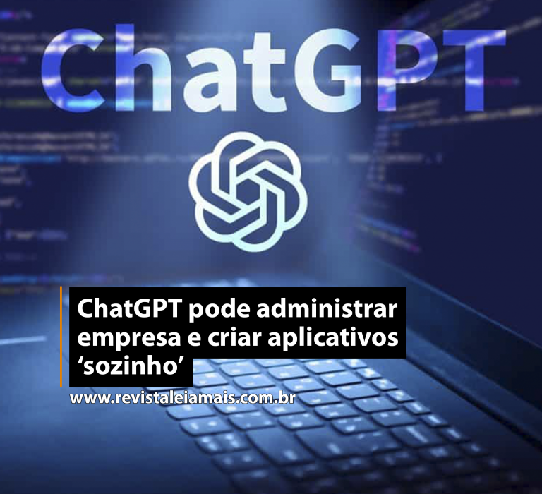 ChatGPT pode administrar empresa e criar aplicativos ‘sozinho’