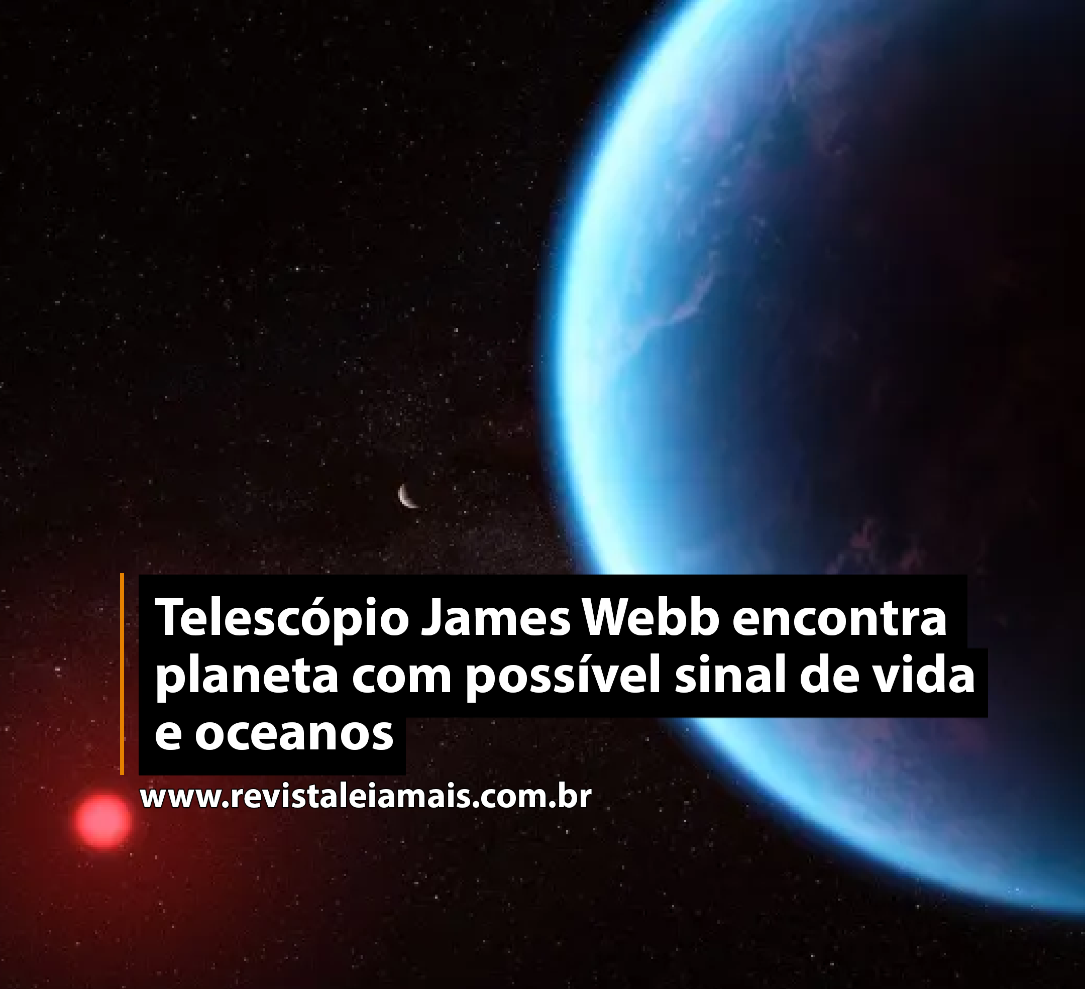 Telescópio James Webb encontra planeta com possível sinal de vida e oceanos