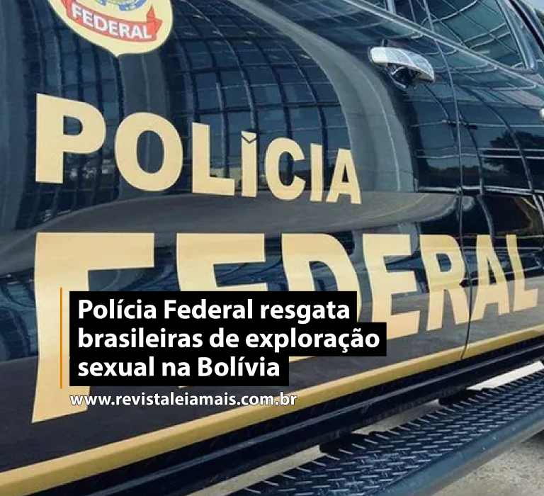 Polícia Federal resgata brasileiras de exploração sexual na Bolívia